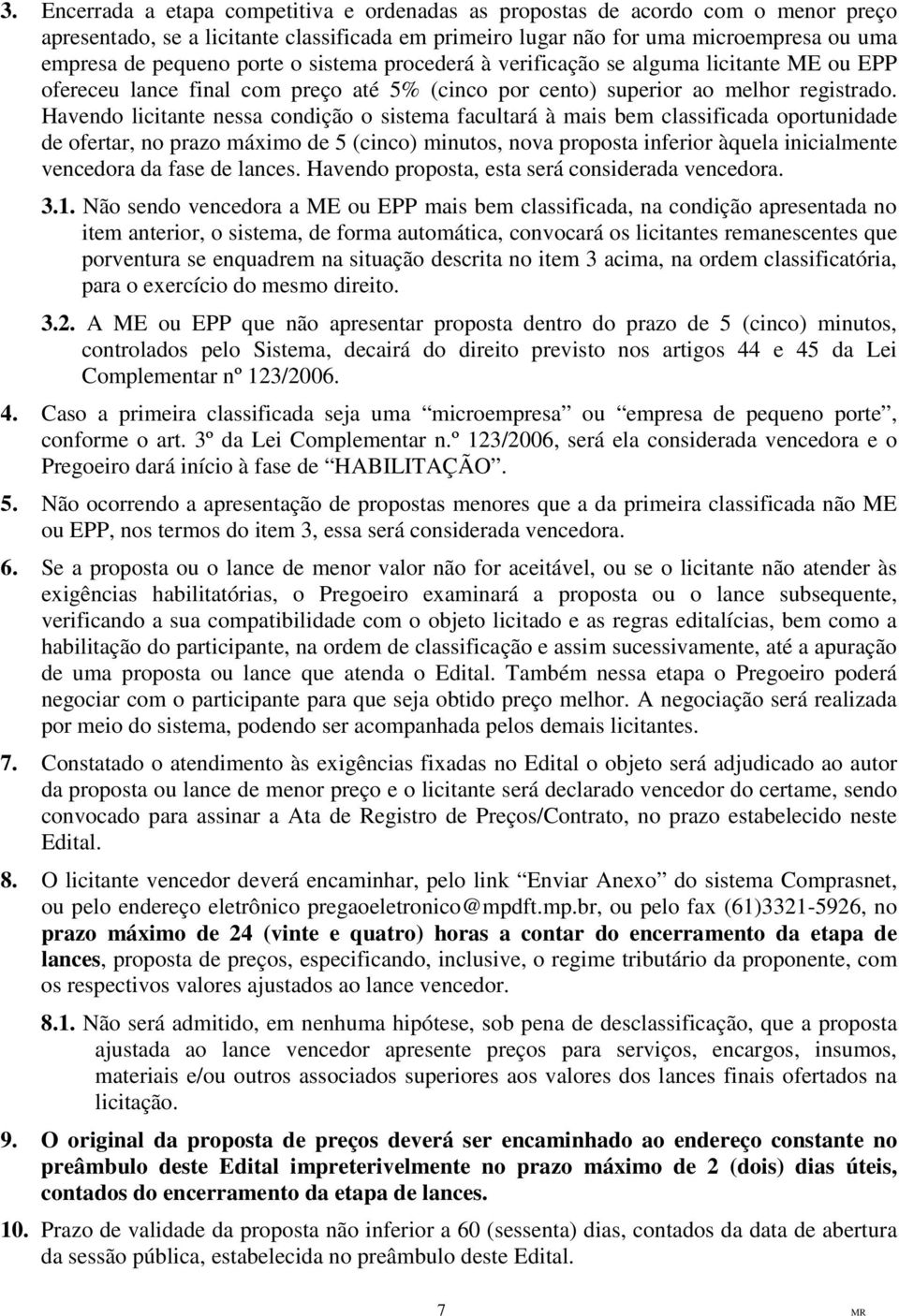 Havendo licitante nessa condição o sistema facultará à mais bem classificada oportunidade de ofertar, no prazo máximo de 5 (cinco) minutos, nova proposta inferior àquela inicialmente vencedora da