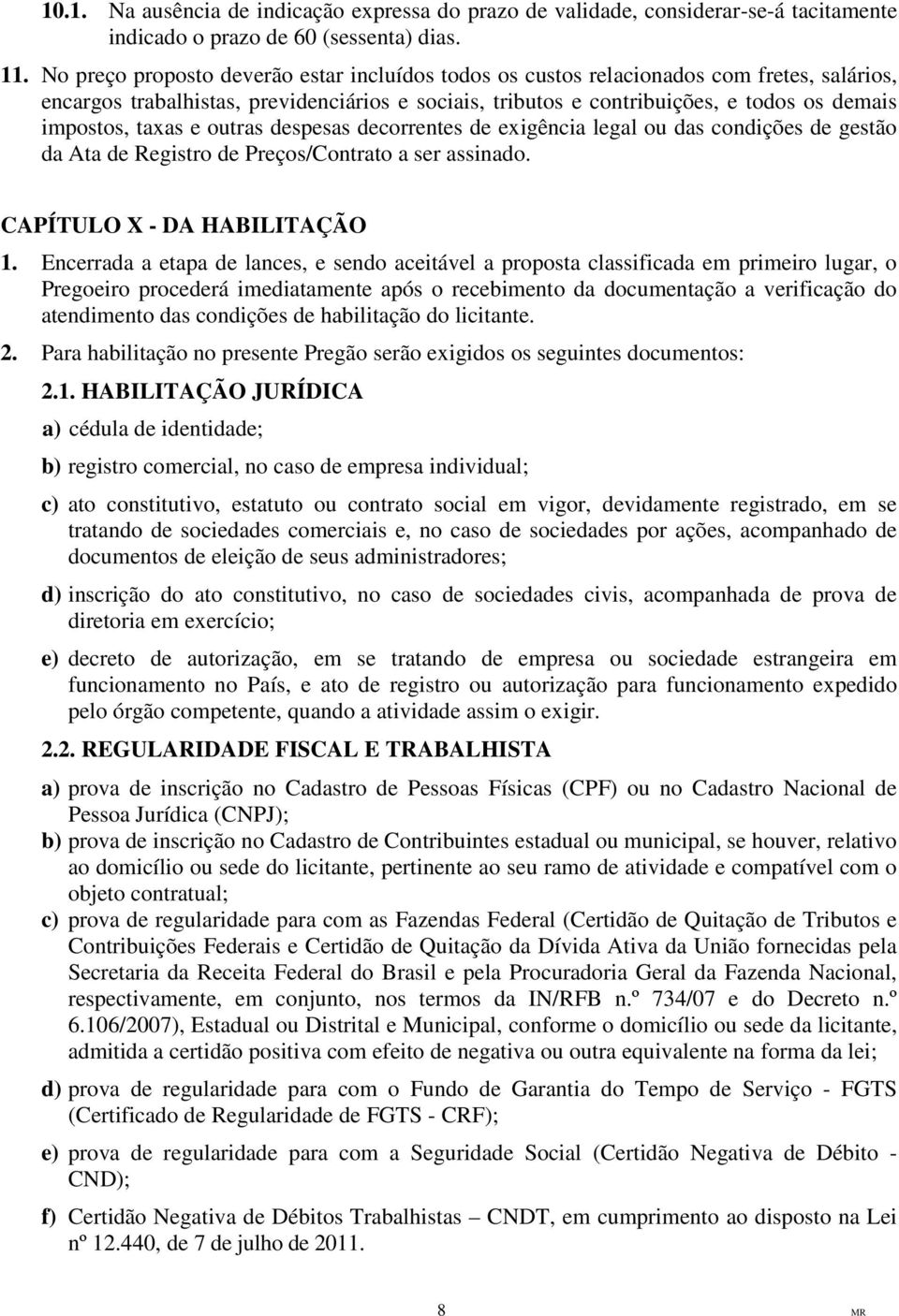 taxas e outras despesas decorrentes de exigência legal ou das condições de gestão da Ata de Registro de Preços/Contrato a ser assinado. CAPÍTULO - DA HABILITAÇÃO 1.