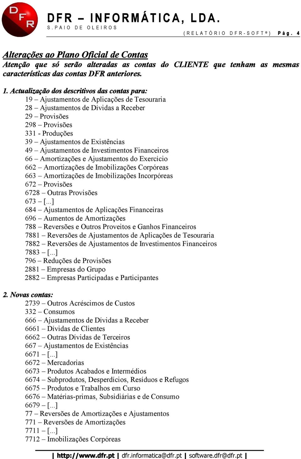 Existências 49 Ajustamentos de Investimentos Financeiros 66 Amortizações e Ajustamentos do Exercício 662 Amortizações de Imobilizações Corpóreas 663 Amortizações de Imobilizações Incorpóreas 672