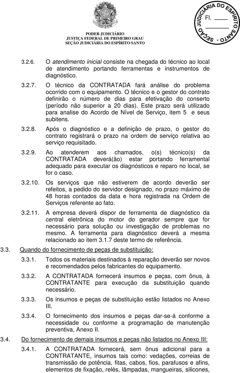 Este prazo será utilizado para analise do Acordo de Nível de Serviço, item 5 e seus subitens. 3.2.8.