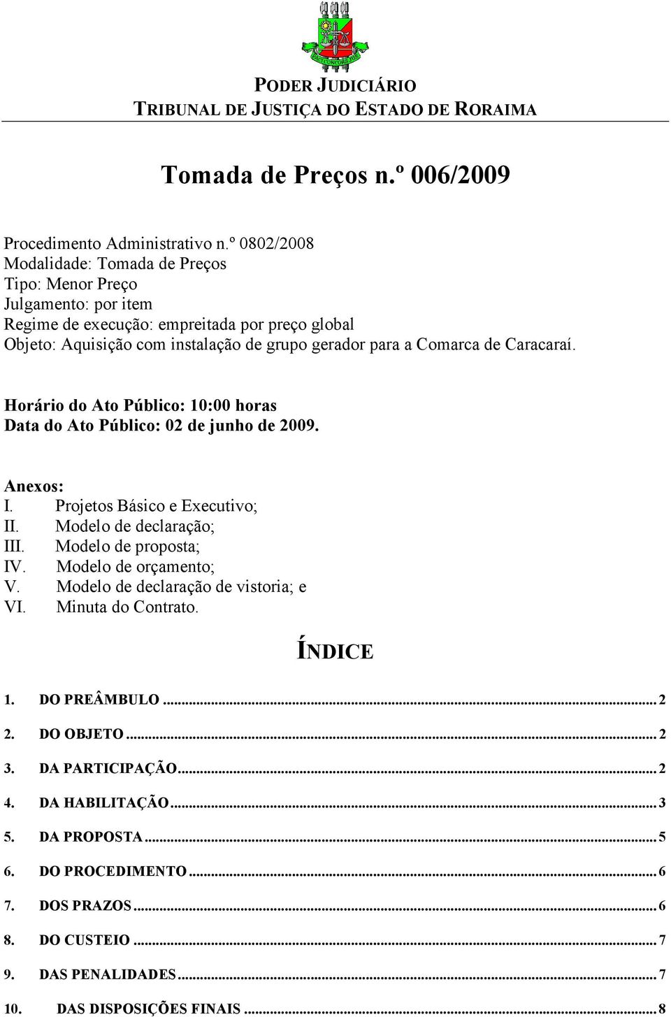 Comarca de Caracaraí. Horário do Ato Público: 10:00 horas Data do Ato Público: 02 de junho de 2009. Anexos: I. Projetos Básico e Executivo; II. Modelo de declaração; III.