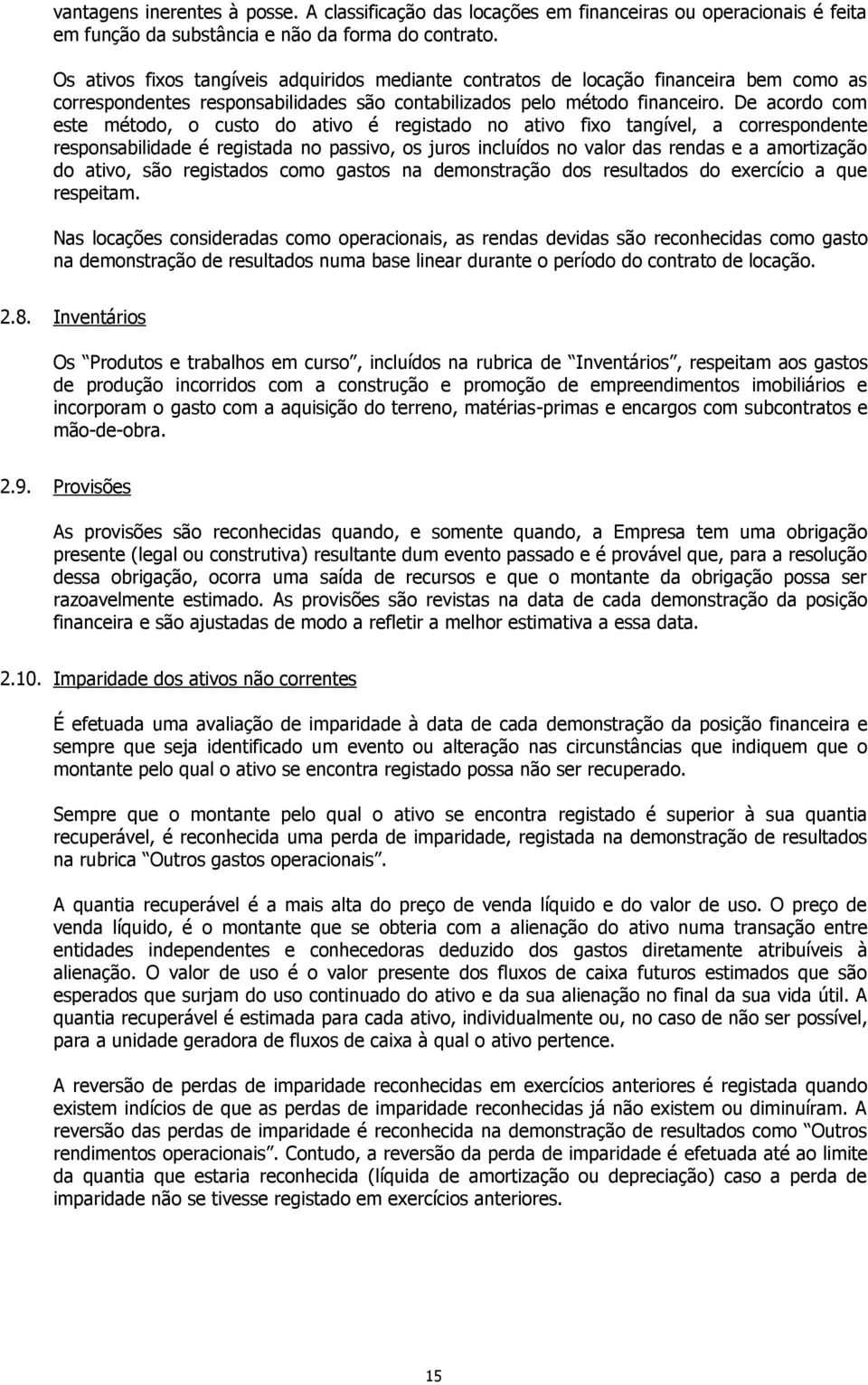 De acordo com este método, o custo do ativo é registado no ativo fixo tangível, a correspondente responsabilidade é registada no passivo, os juros incluídos no valor das rendas e a amortização do