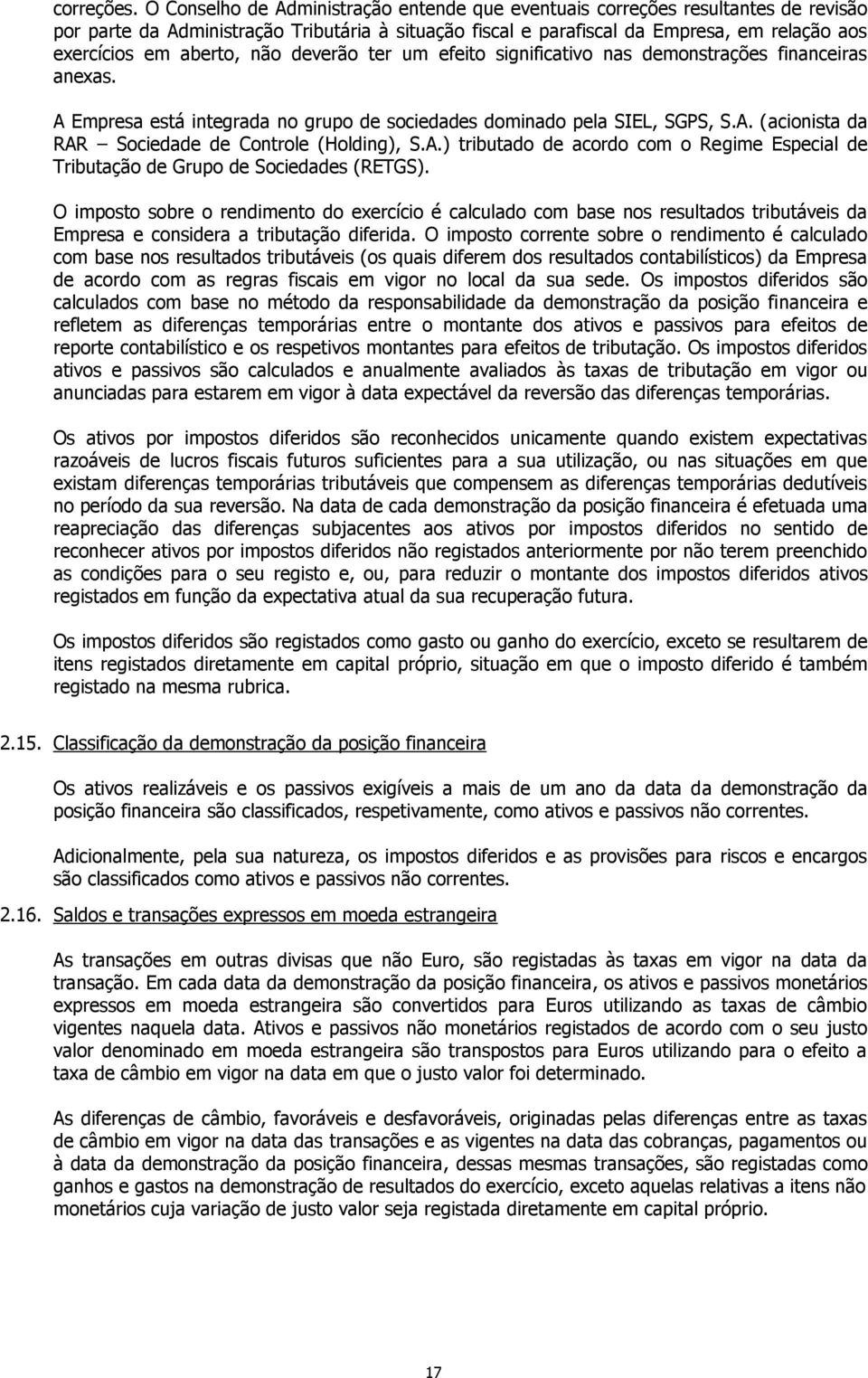 aberto, não deverão ter um efeito significativo nas demonstrações financeiras anexas. A Empresa está integrada no grupo de sociedades dominado pela SIEL, SGPS, S.A. (acionista da RAR Sociedade de Controle (Holding), S.