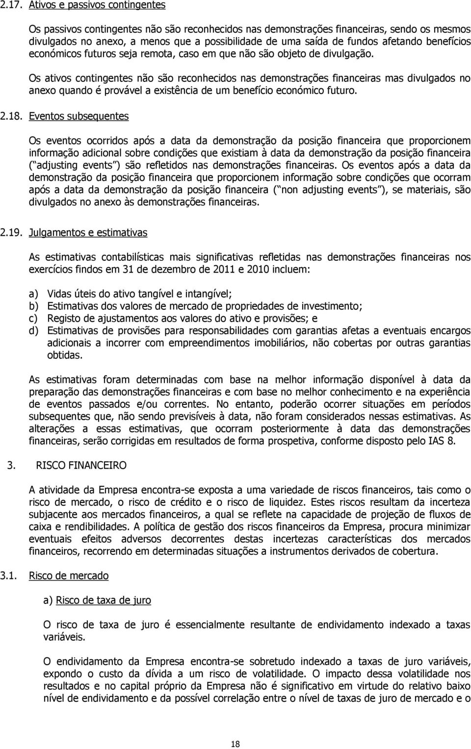 Os ativos contingentes não são reconhecidos nas demonstrações financeiras mas divulgados no anexo quando é provável a existência de um benefício económico futuro. 2.18.