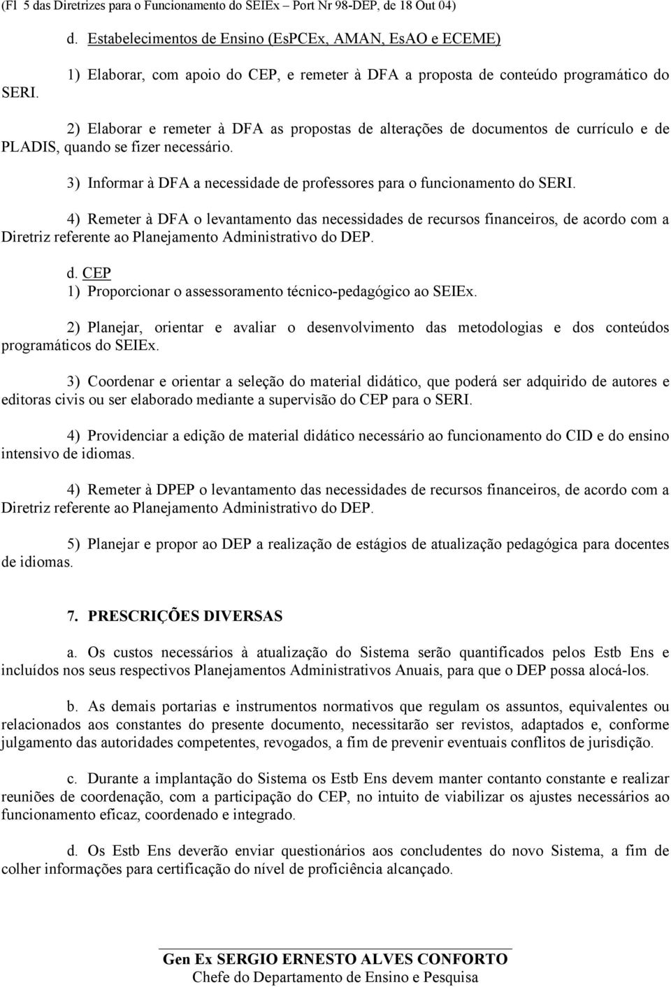 necessário. 3) Informar à DFA a necessidade de professores para o funcionamento do SERI.