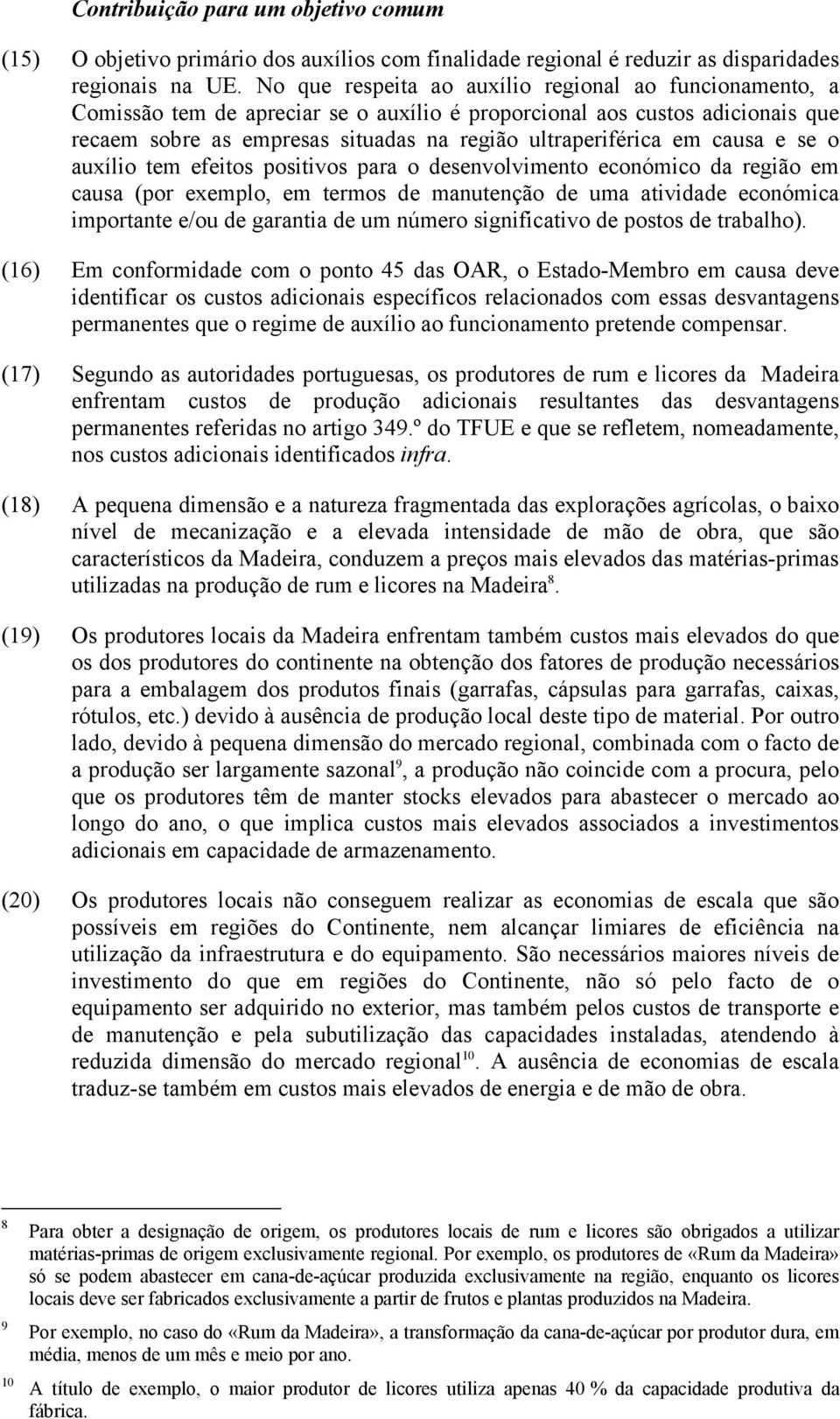 causa e se o auxílio tem efeitos positivos para o desenvolvimento económico da região em causa (por exemplo, em termos de manutenção de uma atividade económica importante e/ou de garantia de um