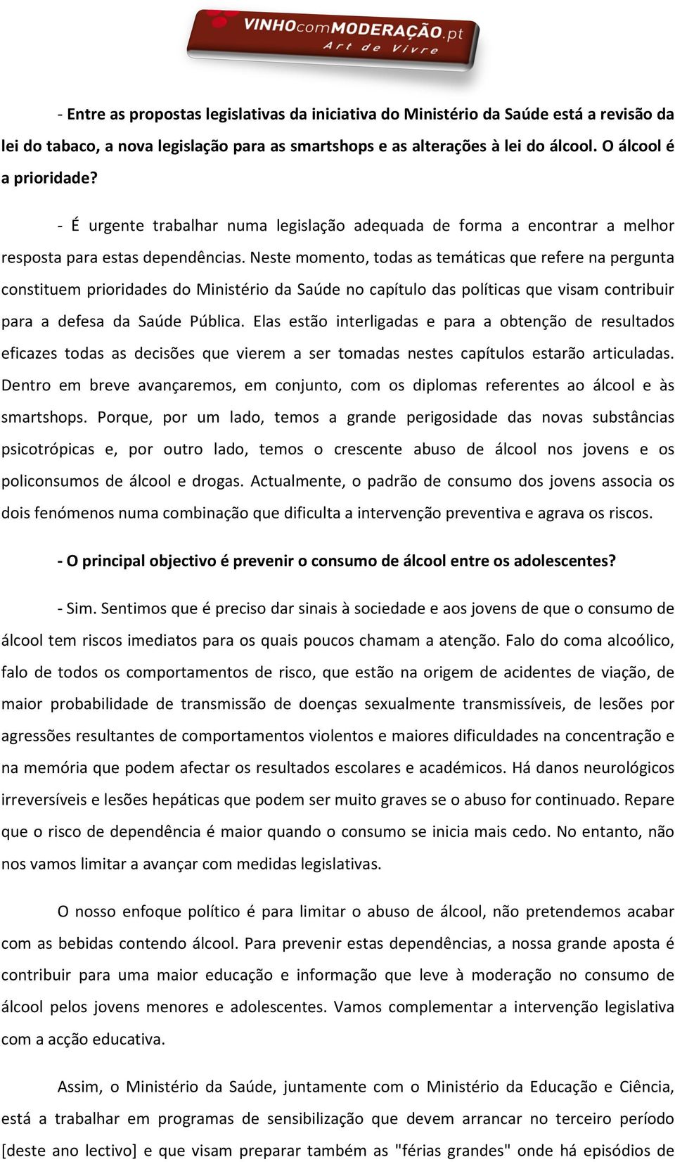 Neste momento, todas as temáticas que refere na pergunta constituem prioridades do Ministério da Saúde no capítulo das políticas que visam contribuir para a defesa da Saúde Pública.