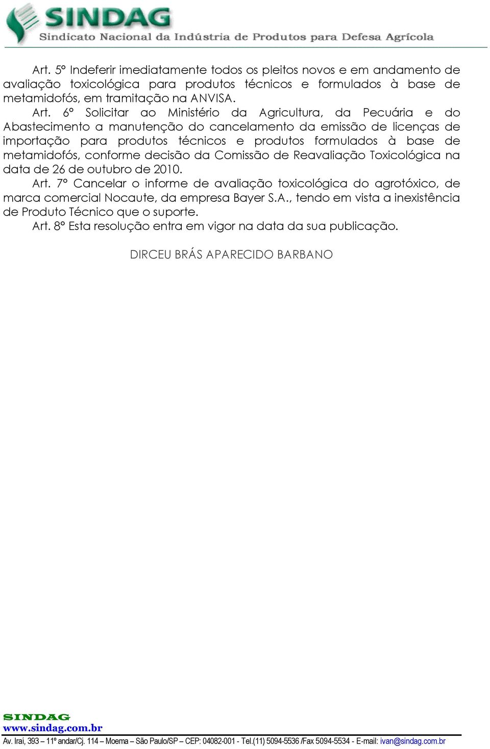 base de metamidofós, conforme decisão da Comissão de Reavaliação Toxicológica na data de 26 de outubro de 2010. Art.