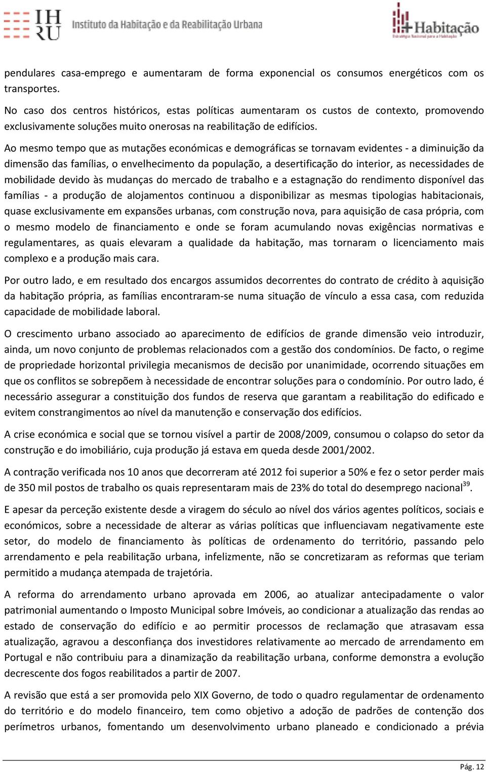 Ao mesmo tempo que as mutações económicas e demográficas se tornavam evidentes - a diminuição da dimensão das famílias, o envelhecimento da população, a desertificação do interior, as necessidades de