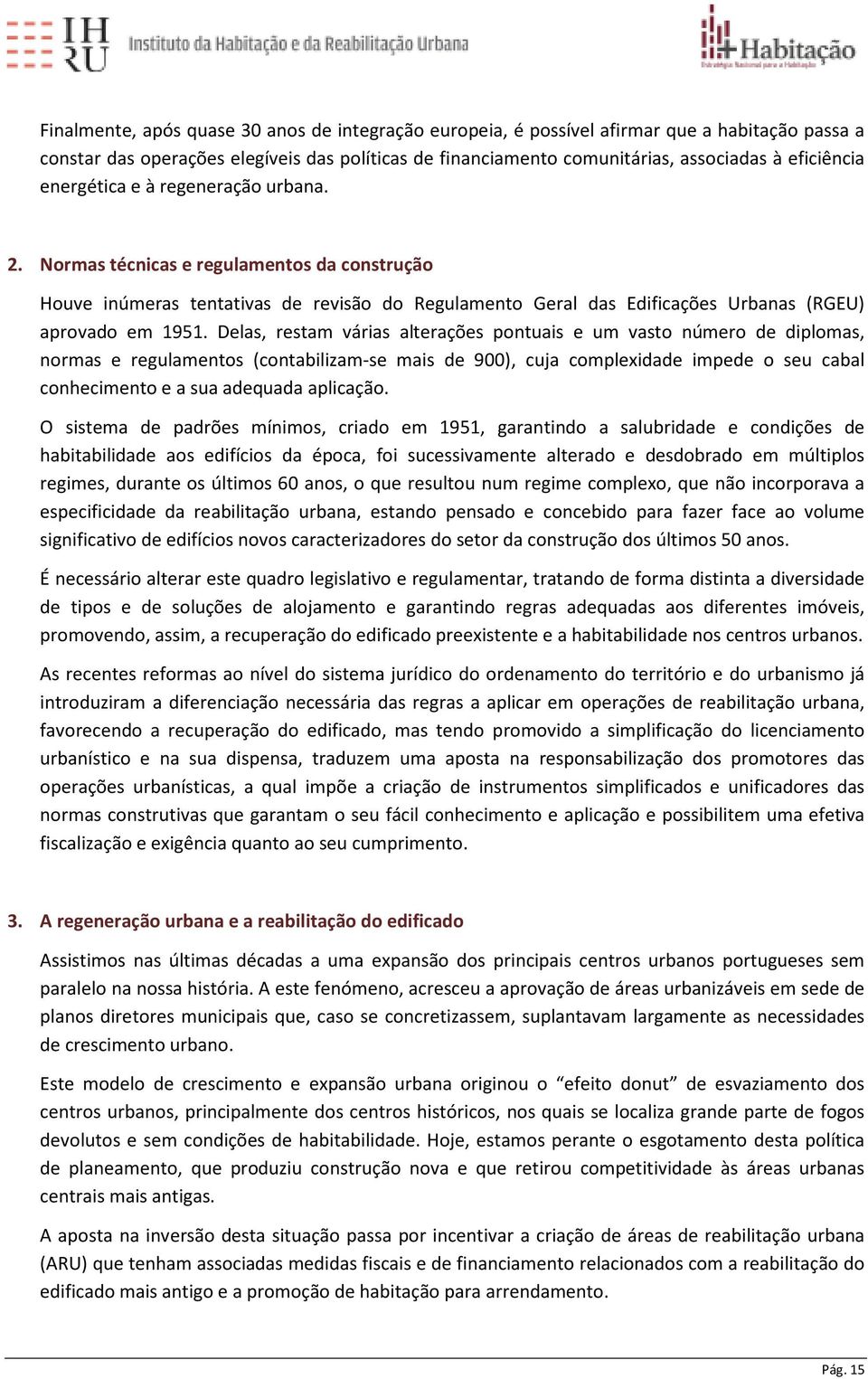 Delas, restam várias alterações pontuais e um vasto número de diplomas, normas e regulamentos (contabilizam-se mais de 900), cuja complexidade impede o seu cabal conhecimento e a sua adequada