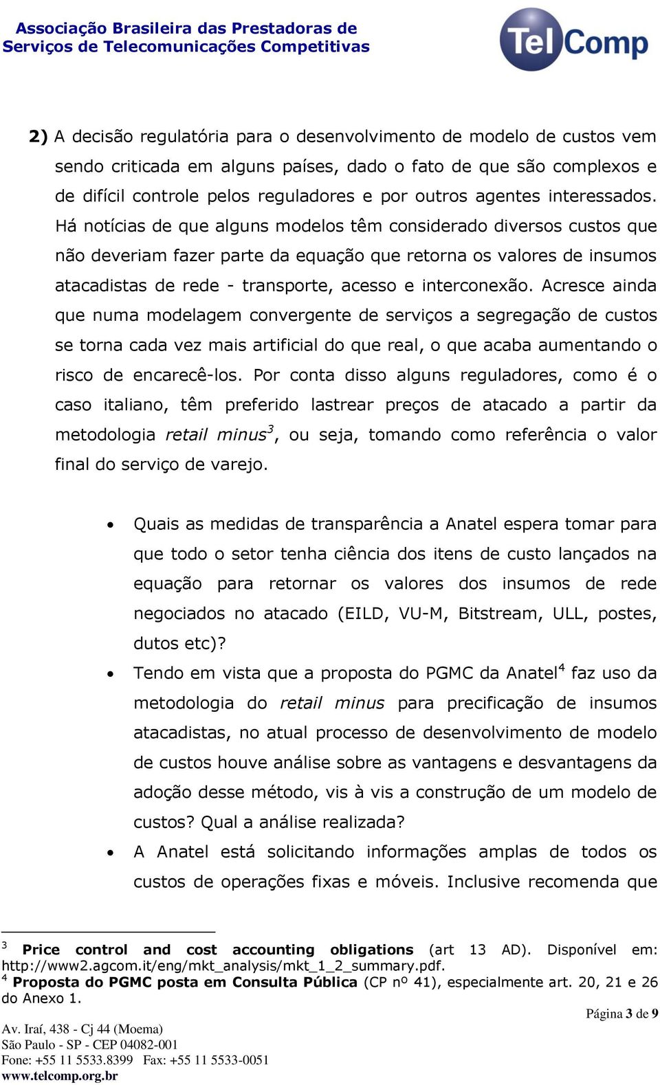 Há notícias de que alguns modelos têm considerado diversos custos que não deveriam fazer parte da equação que retorna os valores de insumos atacadistas de rede - transporte, acesso e interconexão.