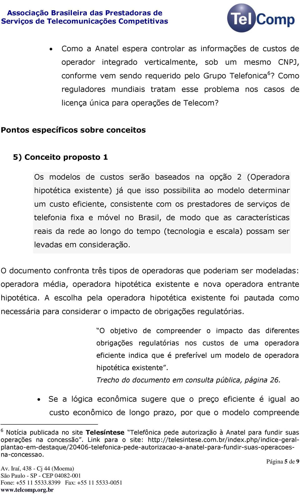 Pontos específicos sobre conceitos 5) Conceito proposto 1 Os modelos de custos serão baseados na opção 2 (Operadora hipotética existente) já que isso possibilita ao modelo determinar um custo