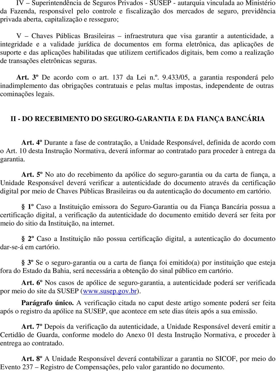 suporte e das aplicações habilitadas que utilizem certificados digitais, bem como a realização de transações eletrônicas seguras. Art. 3º De acordo com o art. 137 da Lei n.º. 9.