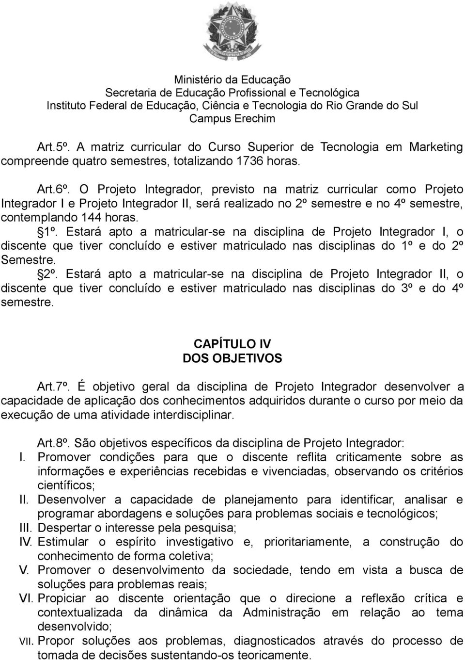 Estará apto a matricular-se na disciplina de Projeto Integrador I, o discente que tiver concluído e estiver matriculado nas disciplinas do 1º e do 2º 