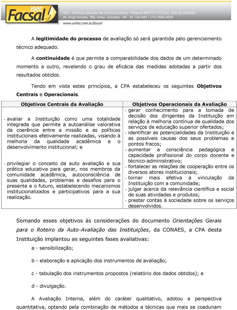 Tendo em vista estes princípios, a CPA estabeleceu os seguintes Objetivos Centrais e Operacionais.