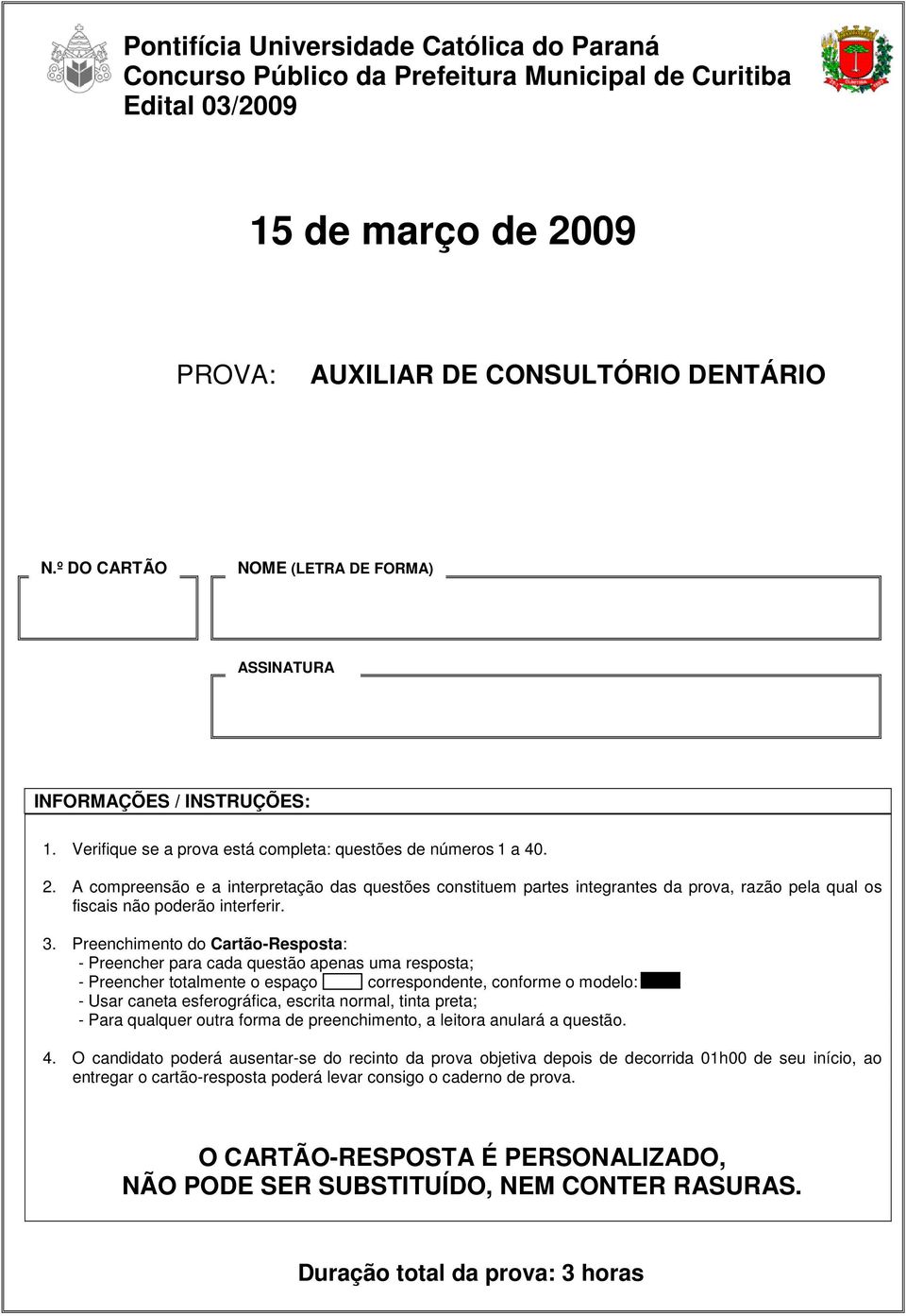 A compreensão e a interpretação das questões constituem partes integrantes da prova, razão pela qual os fiscais não poderão interferir. 3.