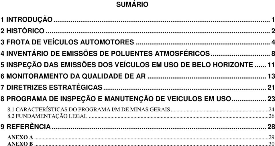 .. 8 5 INSPEÇÃO DAS EMISSÕES DOS VEÍCULOS EM USO DE BELO HORIZONTE... 11 6 MONITORAMENTO DA QUALIDADE DE AR.