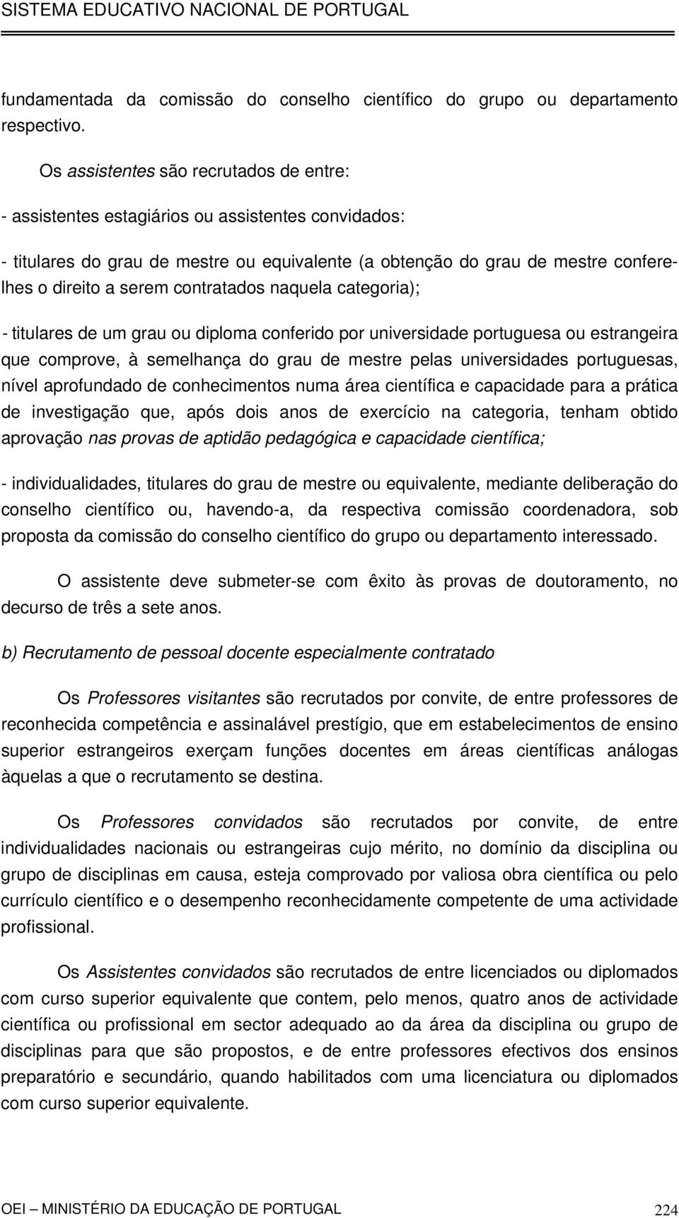 contratados naquela categoria); - titulares de um grau ou diploma conferido por universidade portuguesa ou estrangeira que comprove, à semelhança do grau de mestre pelas universidades portuguesas,