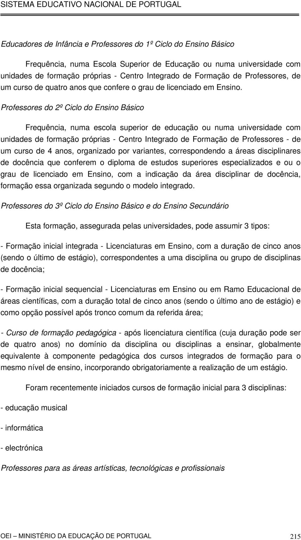 Professores do 2º Ciclo do Ensino Básico Frequência, numa escola superior de educação ou numa universidade com unidades de formação próprias - Centro Integrado de Formação de Professores - de um