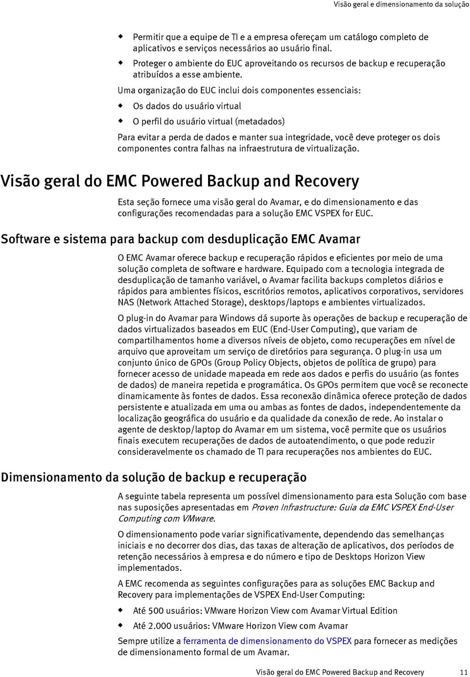 Uma organização do EUC incli dois componentes essenciais: Os dados do sário virtal O perfil do sário virtal (metadados) Para evitar a perda de dados e manter sa integridade, você deve proteger os