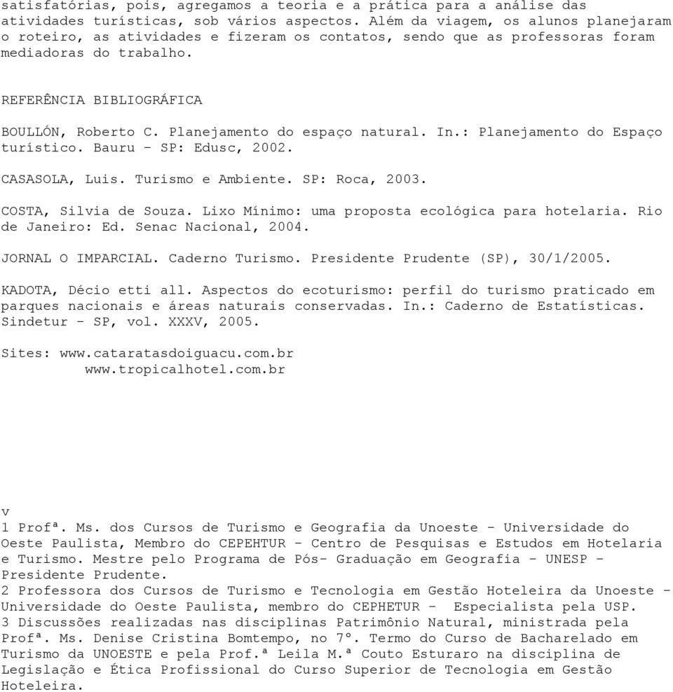 Planejamento do espaço natural. In.: Planejamento do Espaço turístico. Bauru - SP: Edusc, 2002. CASASOLA, Luis. Turismo e Ambiente. SP: Roca, 2003. COSTA, Silvia de Souza.