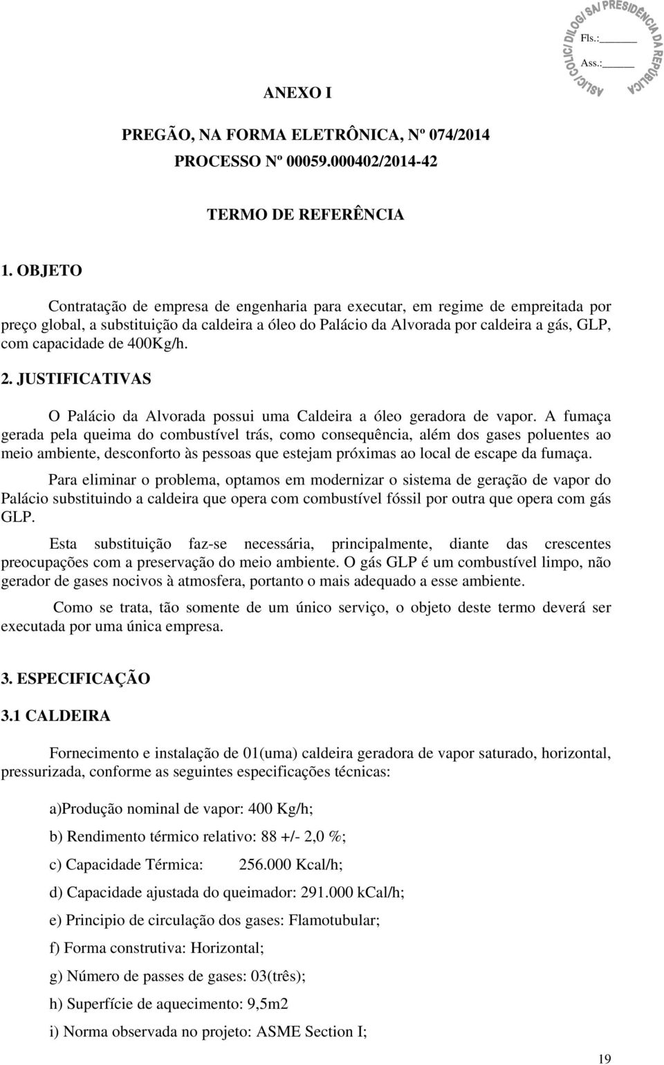 de 400Kg/h. 2. JUSTIFICATIVAS O Palácio da Alvorada possui uma Caldeira a óleo geradora de vapor.