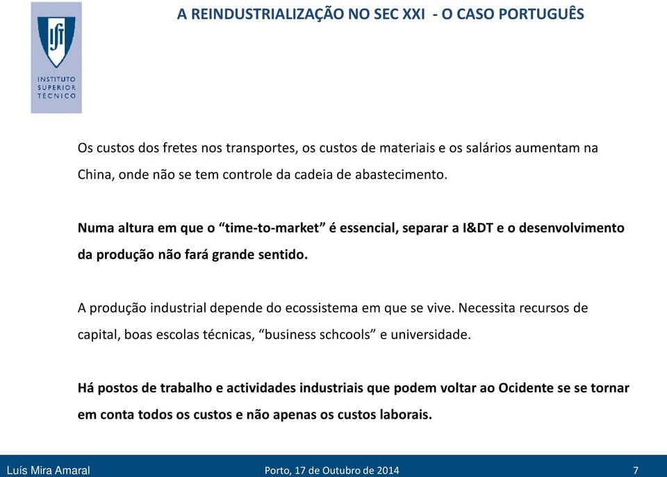 A produção industrial depende do ecossistema em que se vive. Necessita recursos de capital, boas escolas técnicas, business schcools e universidade.