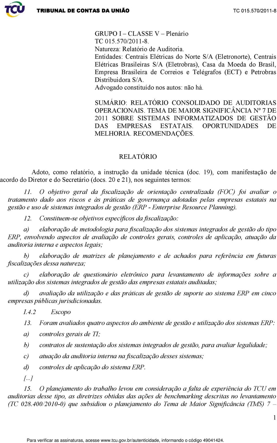 Distribuidora S/A. Advogado constituído nos autos: não há. SUMÁRIO: RELATÓRIO CONSOLIDADO DE AUDITORIAS OPERACIONAIS.