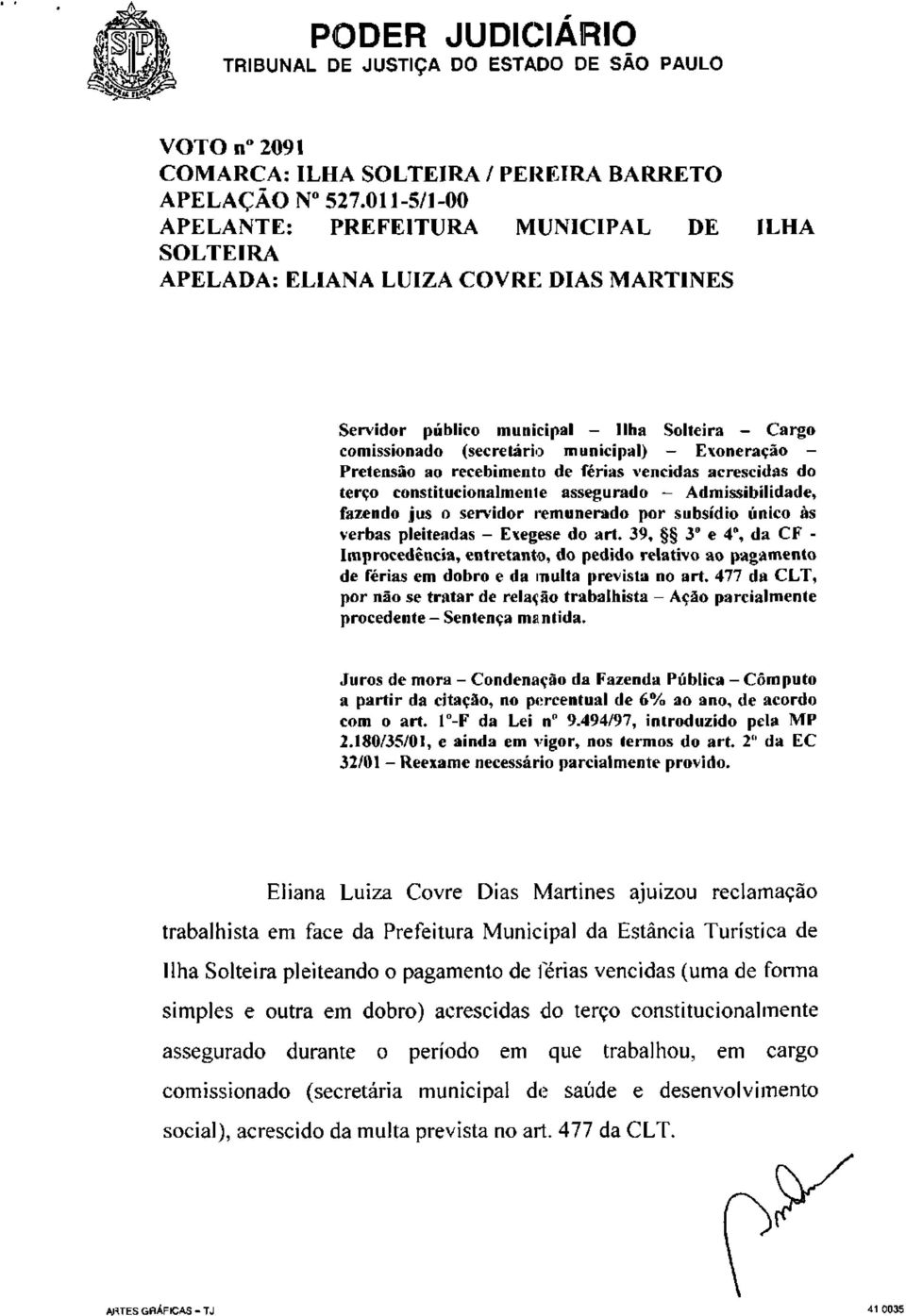 Exoneração Pretensão ao recebimento de férias vencidas acrescidas do terço constitucionalmenle assegurado - Admissibilidade, fazendo jus o servidor remunerado por subsídio único às verbas pleiteadas