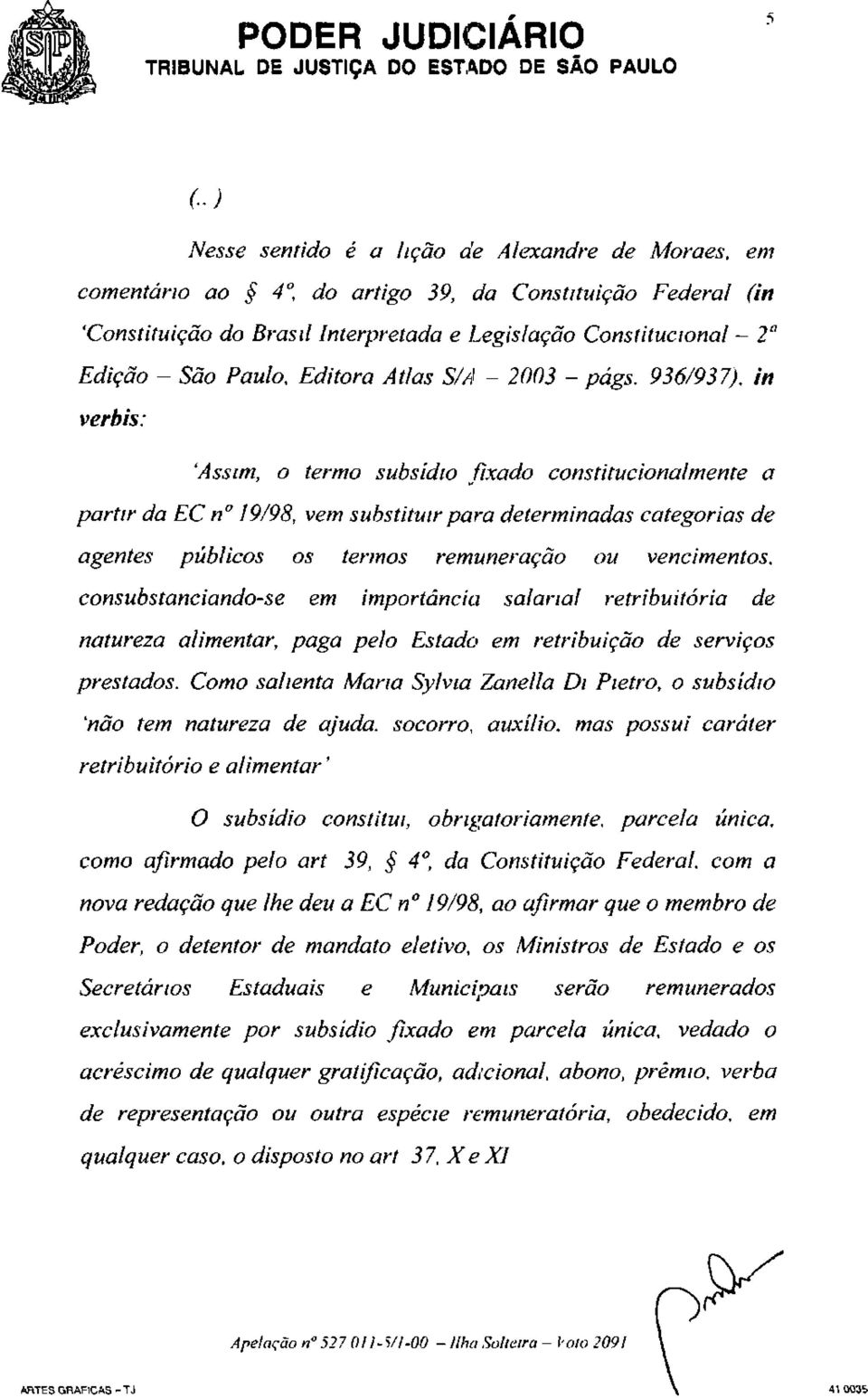 936/937), in verbis: 'Assim, o termo subsídio fixado constitucional mente a partir da EC n 19/98, vem substituir para determinadas categorias de agentes públicos os termos remuneração ou vencimentos,