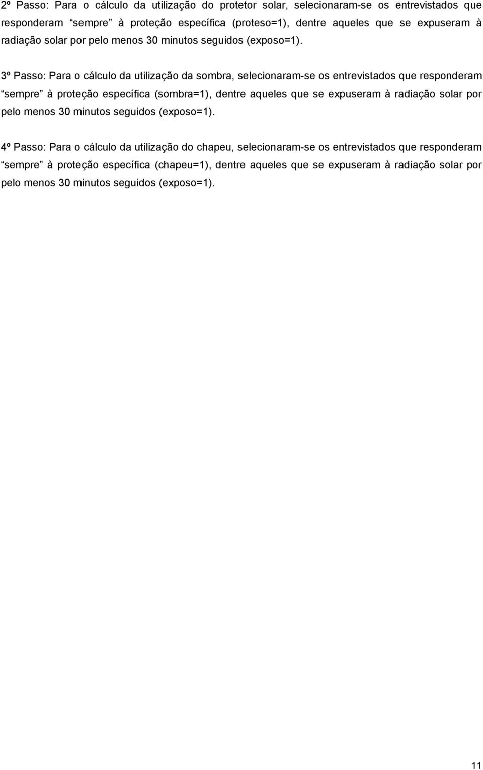 3º Passo: Para o cálculo da utilização da sombra, selecionaram-se os entrevistados que responderam sempre à proteção específica (sombra=1), dentre aqueles que se  4º Passo: Para o