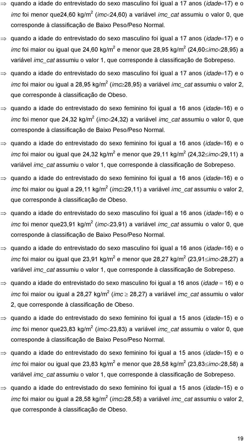 quando a idade do entrevistado do sexo masculino foi igual a 17 anos (idade=17) e o imc foi maior ou igual que 24,60 kg/m 2 e menor que 28,95 kg/m 2 (24,60 imc<28,95) a variável imc_cat assumiu o