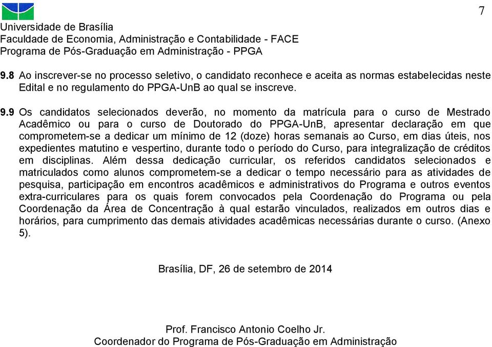 semanais ao Curso, em dias úteis, nos expedientes matutino e vespertino, durante todo o período do Curso, para integralização de créditos em disciplinas.