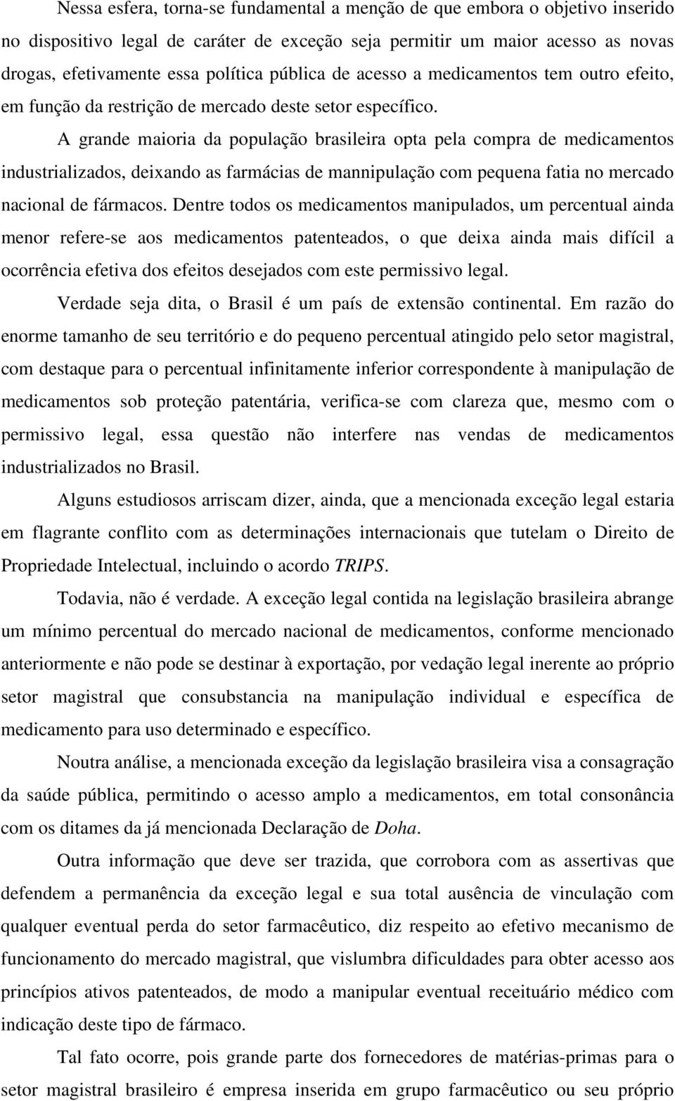 A grande maioria da população brasileira opta pela compra de medicamentos industrializados, deixando as farmácias de mannipulação com pequena fatia no mercado nacional de fármacos.