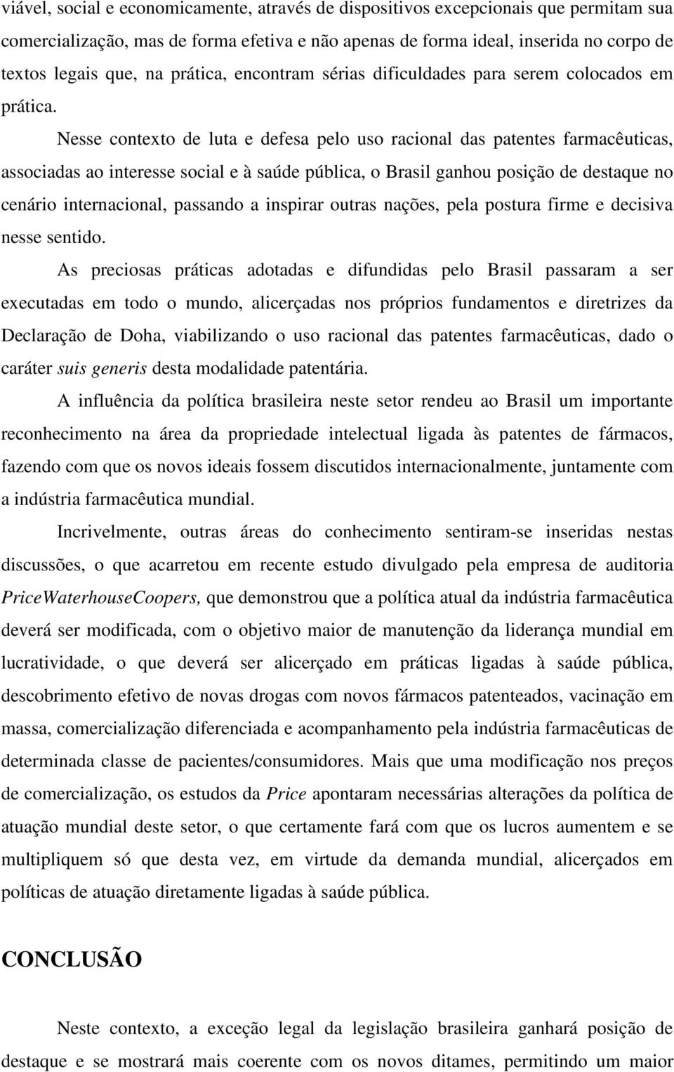 Nesse contexto de luta e defesa pelo uso racional das patentes farmacêuticas, associadas ao interesse social e à saúde pública, o Brasil ganhou posição de destaque no cenário internacional, passando