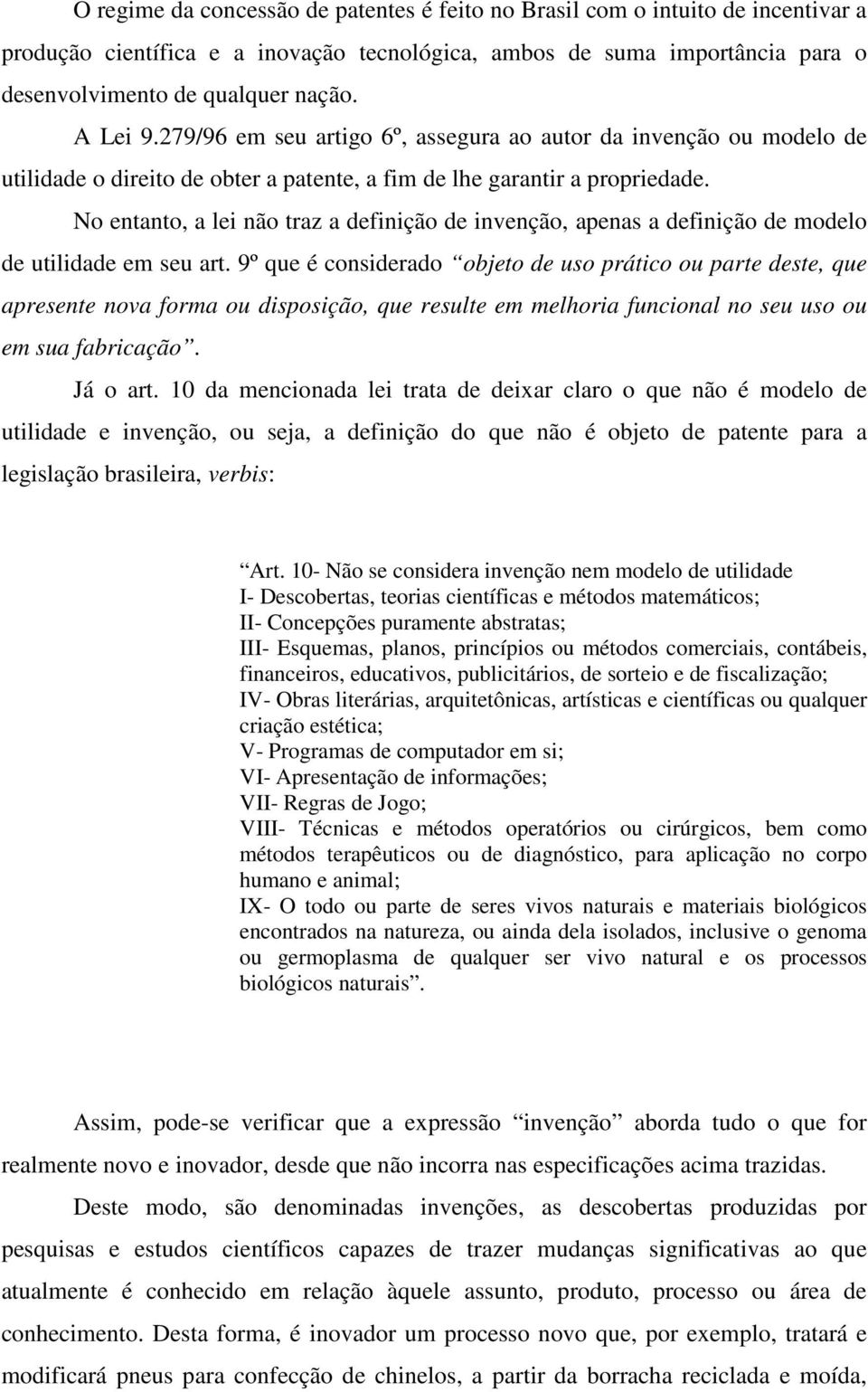 No entanto, a lei não traz a definição de invenção, apenas a definição de modelo de utilidade em seu art.