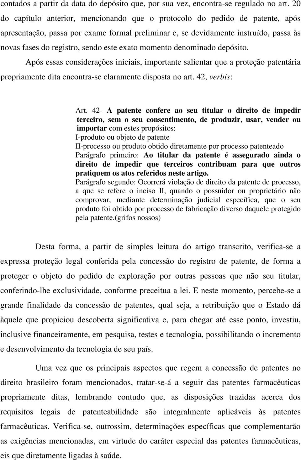 este exato momento denominado depósito. Após essas considerações iniciais, importante salientar que a proteção patentária propriamente dita encontra-se claramente disposta no art. 42, verbis: Art.