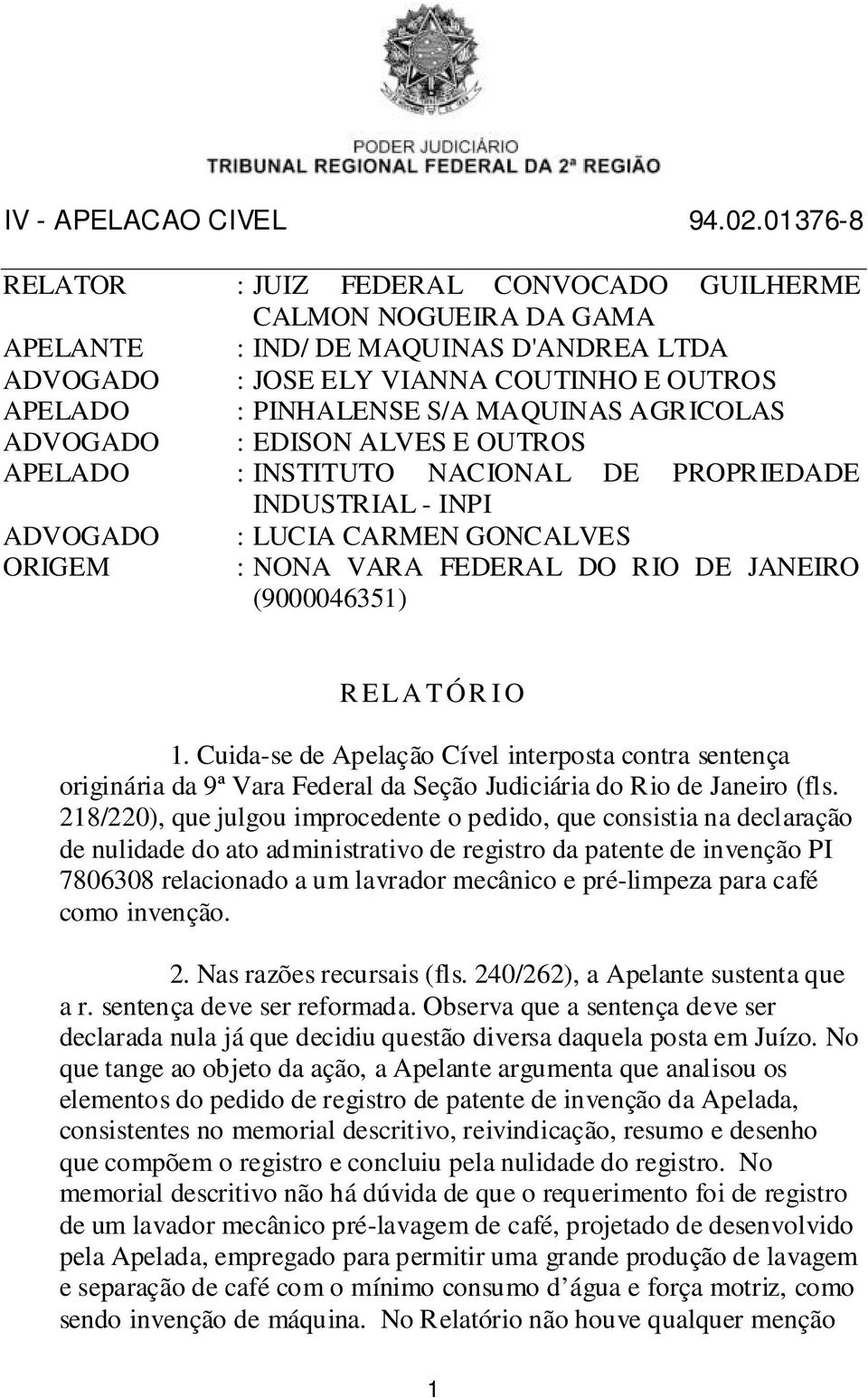 O 1. Cuida-se de Apelação Cível interposta contra sentença originária da 9ª Vara Federal da Seção Judiciária do Rio de Janeiro (fls.