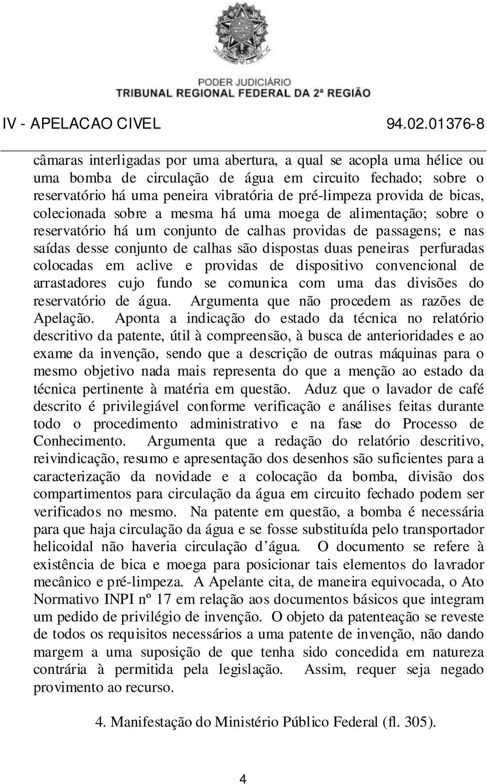 perfuradas colocadas em aclive e providas de dispositivo convencional de arrastadores cujo fundo se comunica com uma das divisões do reservatório de água.