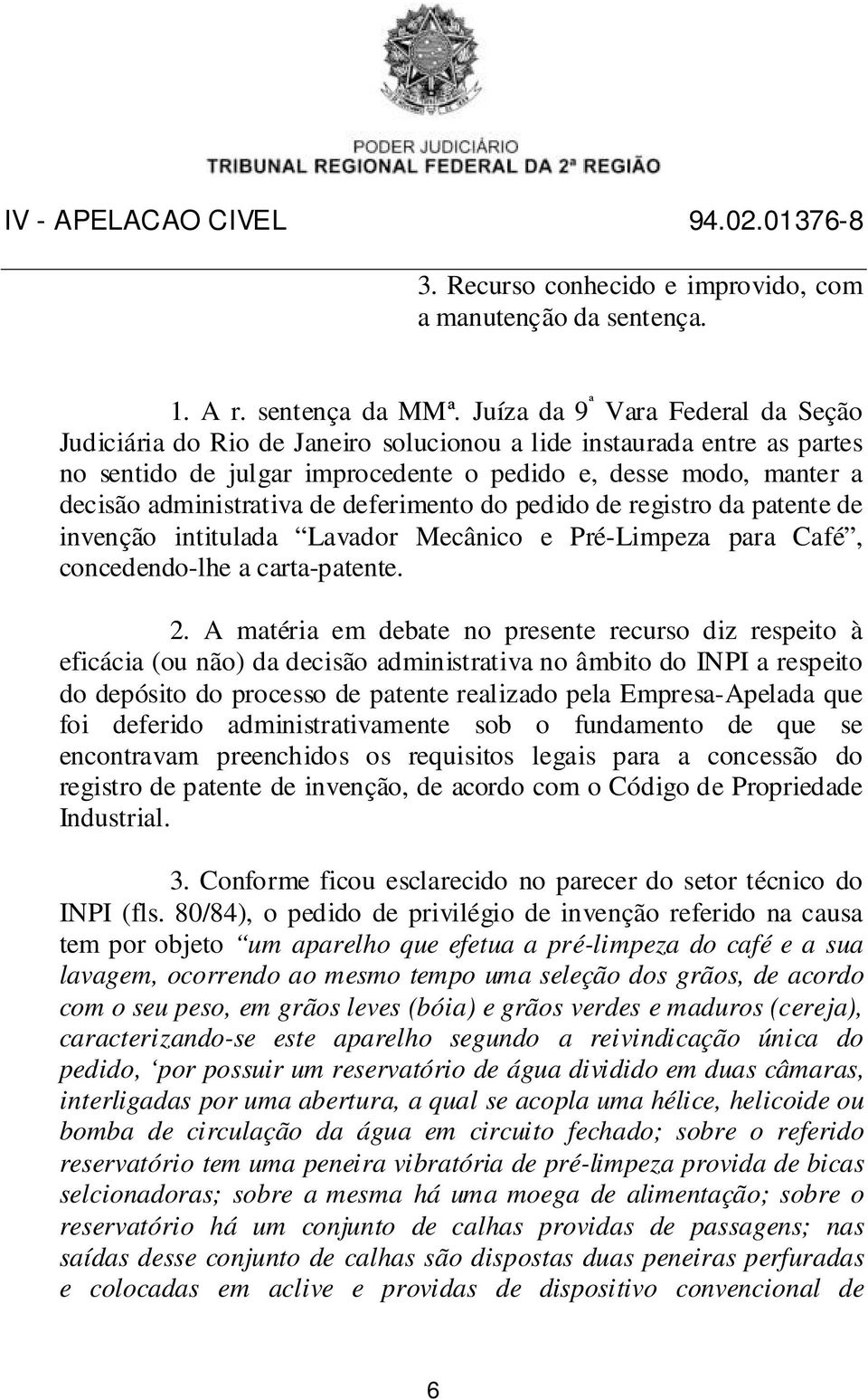 de deferimento do pedido de registro da patente de invenção intitulada Lavador Mecânico e Pré-Limpeza para Café, concedendo-lhe a carta-patente. 2.