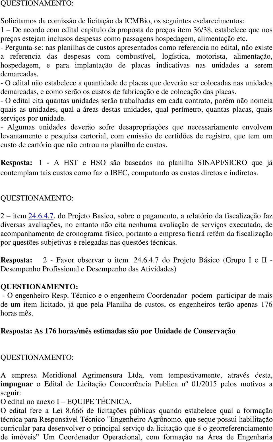 - Pergunta-se: nas planilhas de custos apresentados como referencia no edital, não existe a referencia das despesas com combustível, logística, motorista, alimentação, hospedagem, e para implantação