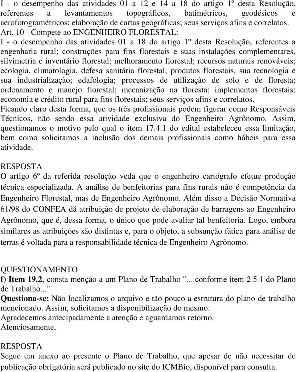 10 - Compete ao ENGENHEIRO FLORESTAL: I - o desempenho das atividades 01 a 18 do artigo 1º desta Resolução, referentes a engenharia rural; construções para fins florestais e suas instalações