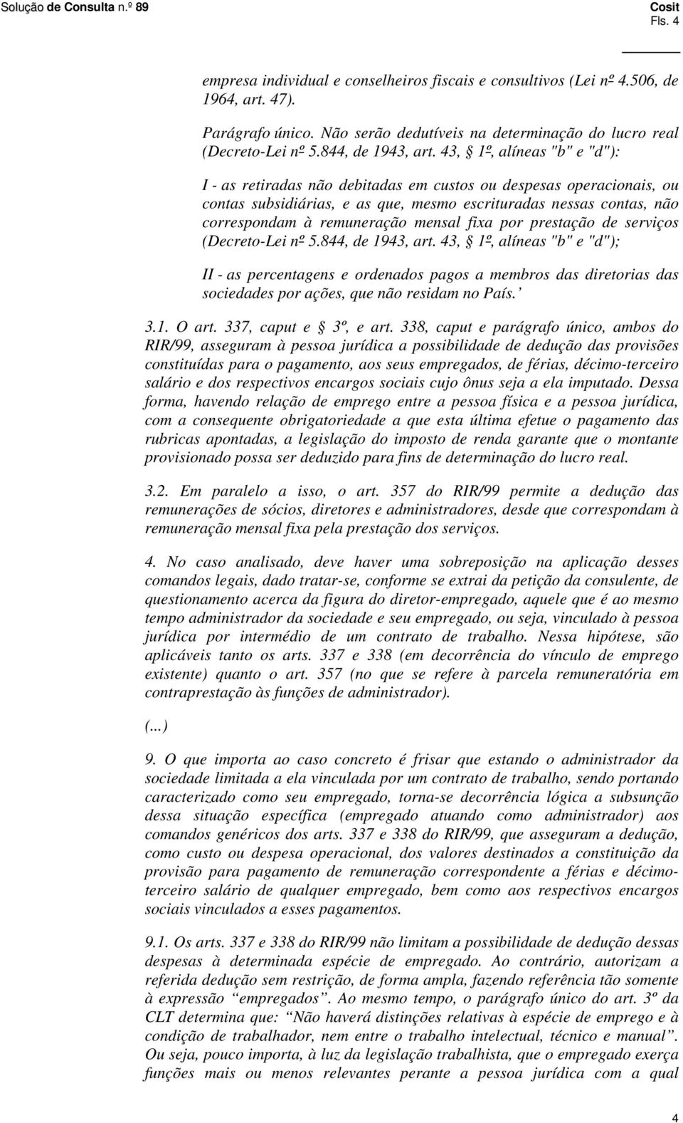 43, 1º, alíneas "b" e "d"): I - as retiradas não debitadas em custos ou despesas operacionais, ou contas subsidiárias, e as que, mesmo escrituradas nessas contas, não correspondam à remuneração