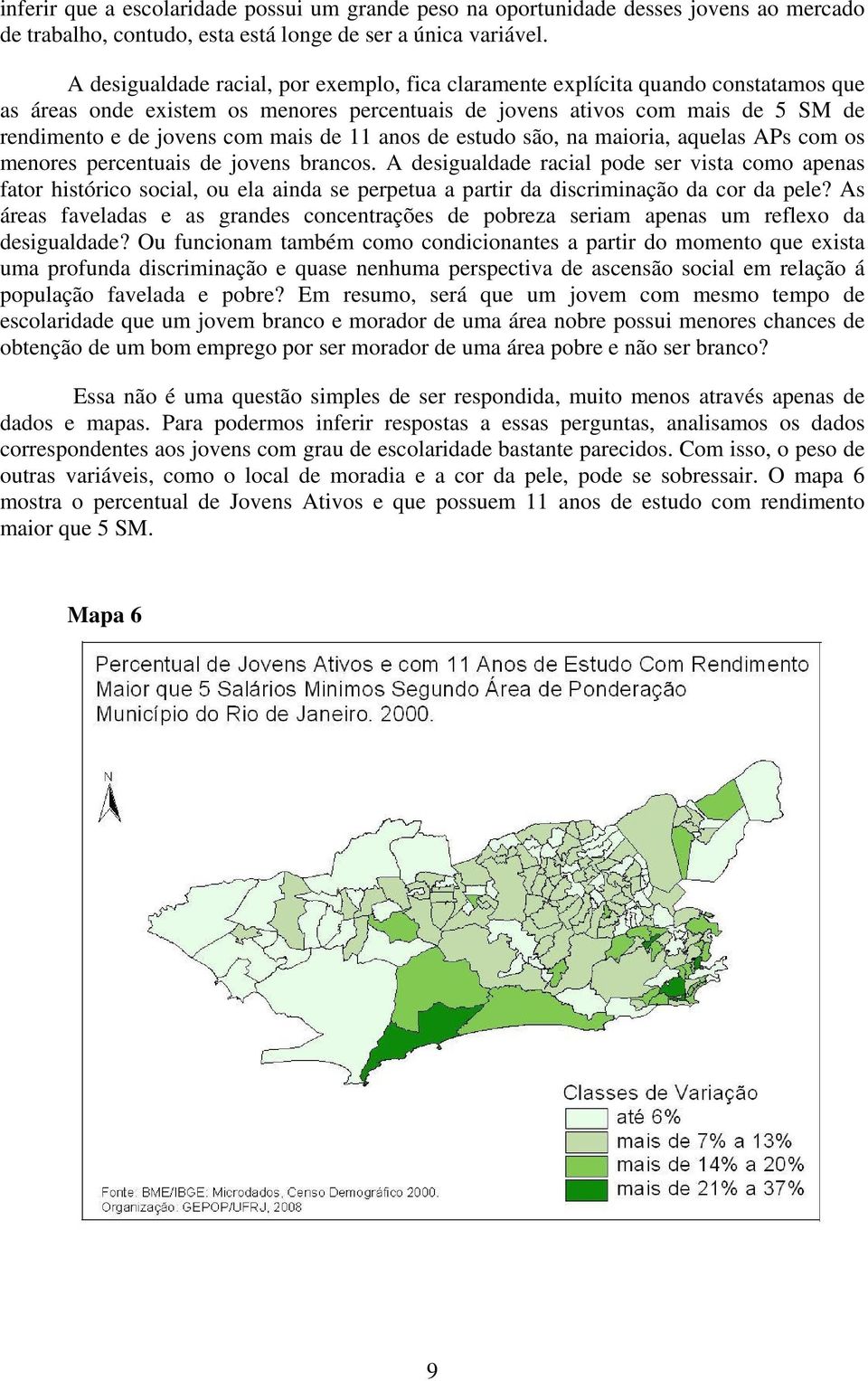 de 11 anos de estudo são, na maioria, aquelas APs com os menores percentuais de jovens brancos.