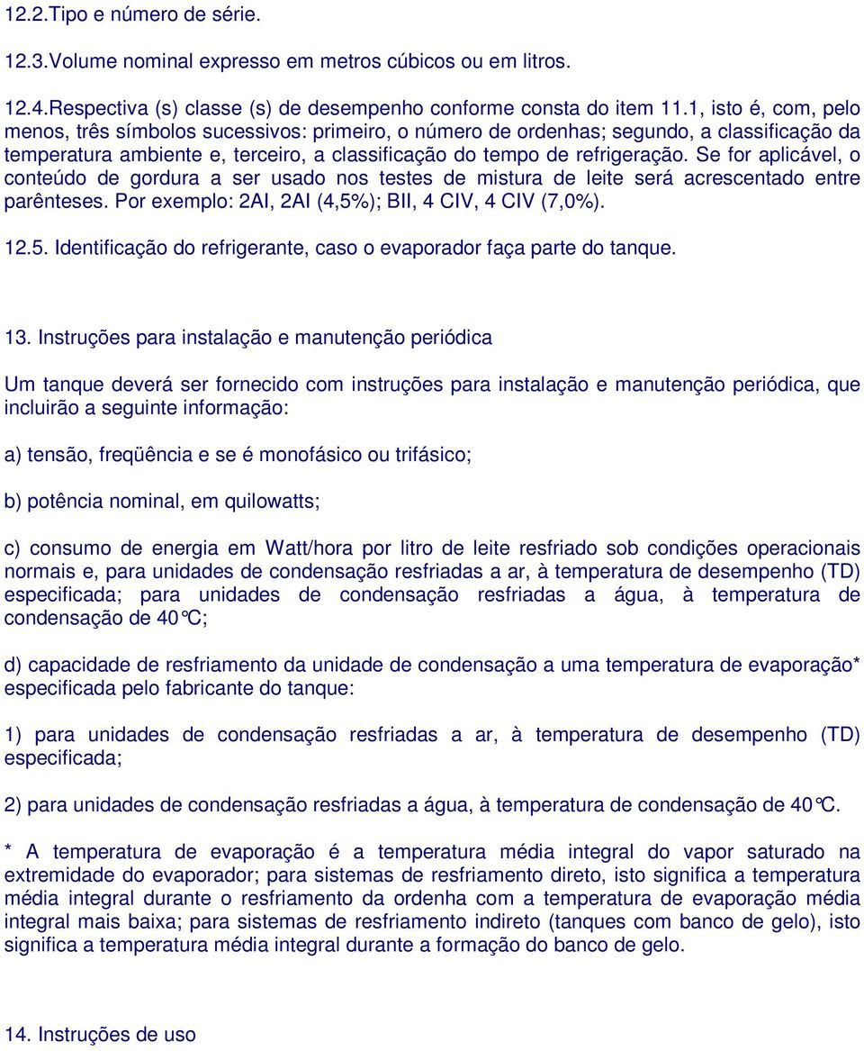 Se for aplicável, o conteúdo de gordura a ser usado nos testes de mistura de leite será acrescentado entre parênteses. Por exemplo: 2AI, 2AI (4,5%