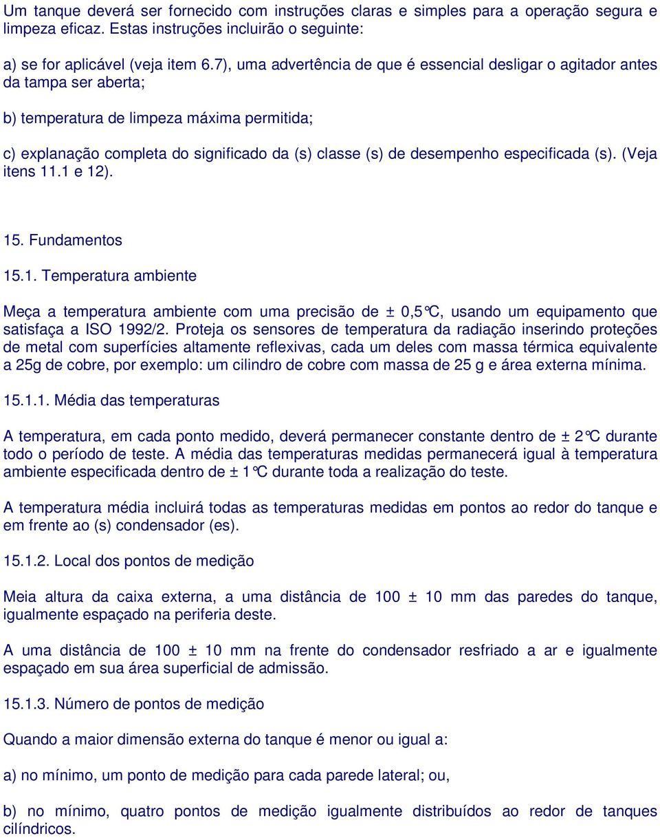 especificada (s). (Veja itens 11.1 e 12). 15. Fundamentos 15.1. Temperatura ambiente Meça a temperatura ambiente com uma precisão de ± 0,5 C, usando um equipamento que satisfaça a ISO 1992/2.