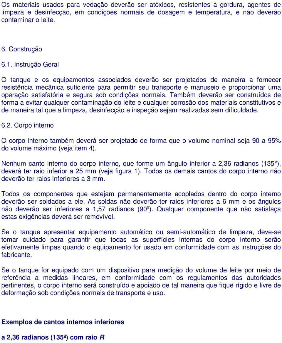 Instrução Geral O tanque e os equipamentos associados deverão ser projetados de maneira a fornecer resistência mecânica suficiente para permitir seu transporte e manuseio e proporcionar uma operação