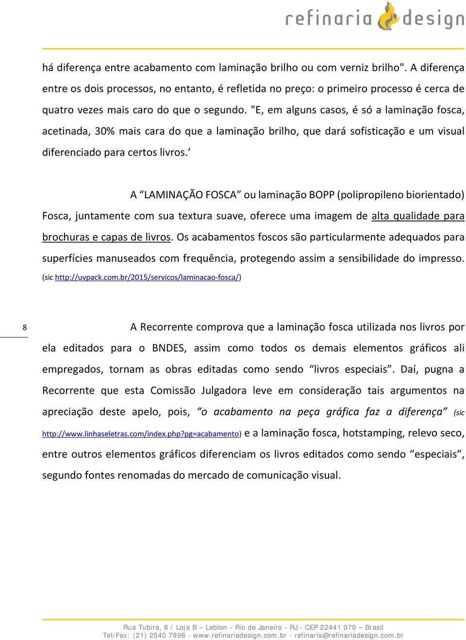 "E, em alguns casos, é só a laminação fosca, acetinada, 30% mais cara do que a laminação brilho, que dará sofisticação e um visual diferenciado para certos livros.