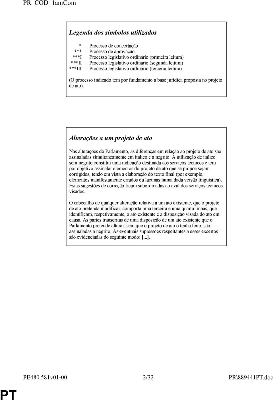 Alterações a um projeto de ato Nas alterações do Parlamento, as diferenças em relação ao projeto de ato são assinaladas simultaneamente em itálico e a negrito.