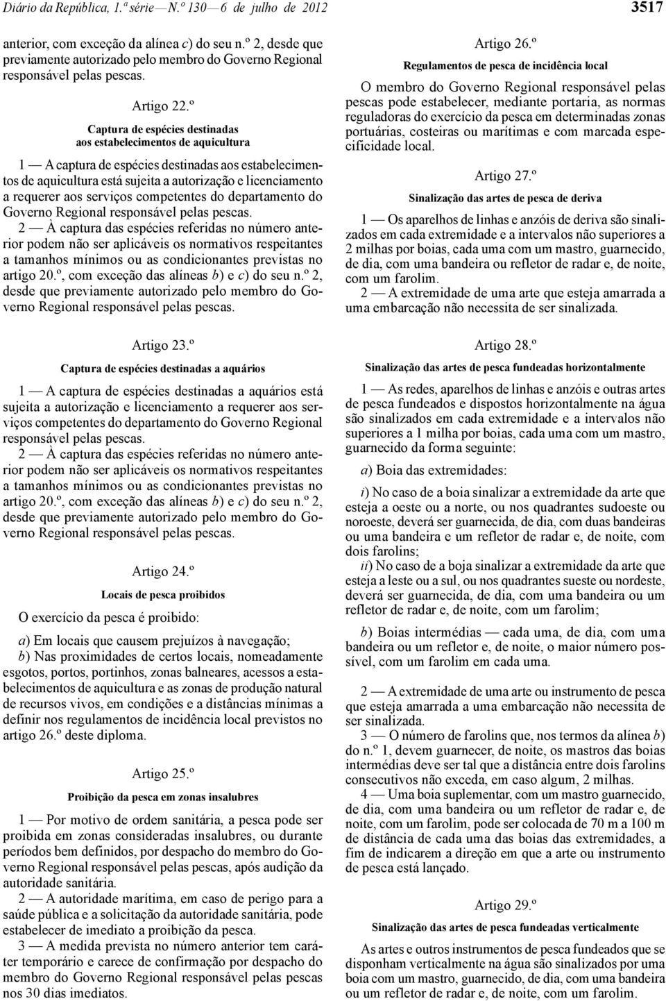 º Captura de espécies destinadas aos estabelecimentos de aquicultura 1 A captura de espécies destinadas aos estabelecimentos de aquicultura está sujeita a autorização e licenciamento a requerer aos